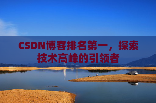 CSDN博客排名第一，探索技术高峰的引领者